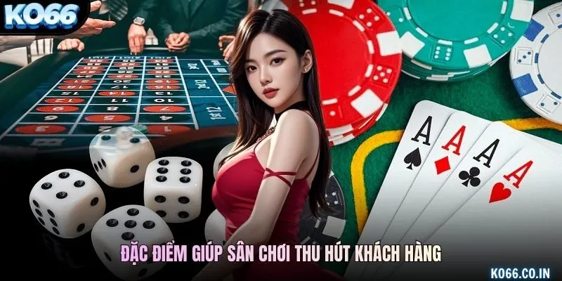Đặc điểm giúp sân chơi thu hút khách hàng