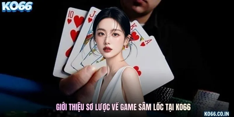 Giới thiệu sơ lược về game Sâm Lốc tại KO66