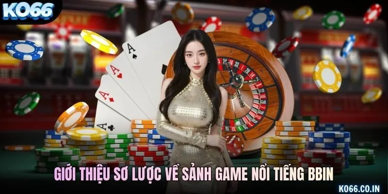 Giới thiệu sơ lược về sảnh game nổi tiếng BBIN
