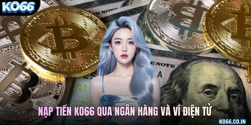 Nạp tiền KO66 qua ngân hàng và ví điện tử là cách thịnh hành nhất