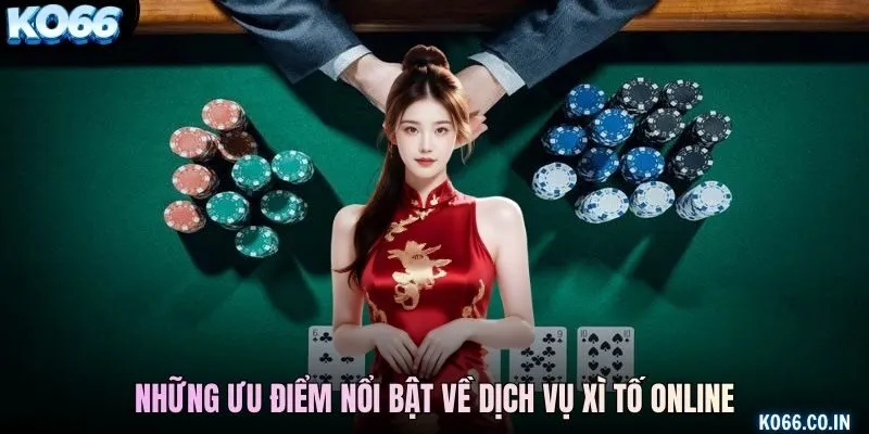 Những ưu điểm nổi bật về dịch vụ xì tố online